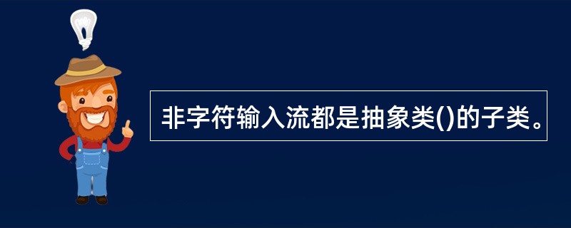 非字符输入流都是抽象类()的子类。