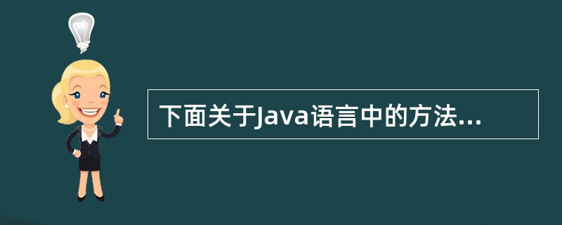 下面关于Java语言中的方法说法不正确的是()