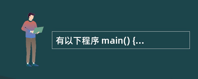 有以下程序 main() { int p[8]={11,12,13,14,15,