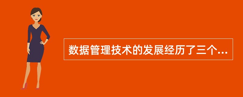 数据管理技术的发展经历了三个阶段,这三个阶段是()。