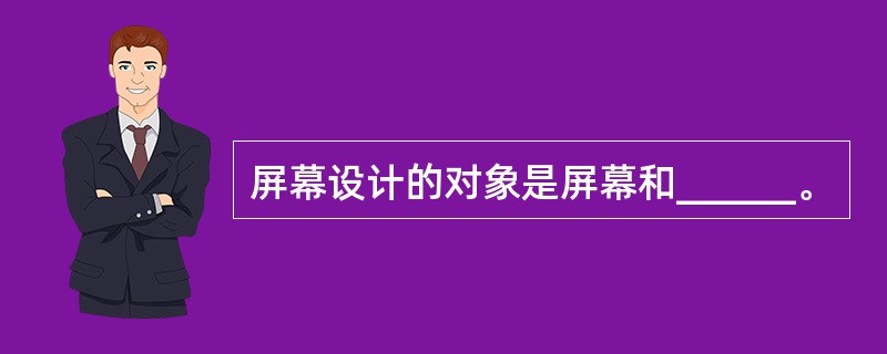 屏幕设计的对象是屏幕和______。