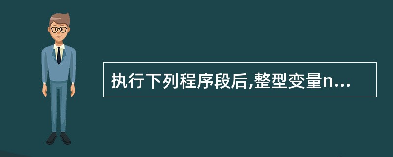 执行下列程序段后,整型变量n的值为()。n=0 For i=1 To 20 St