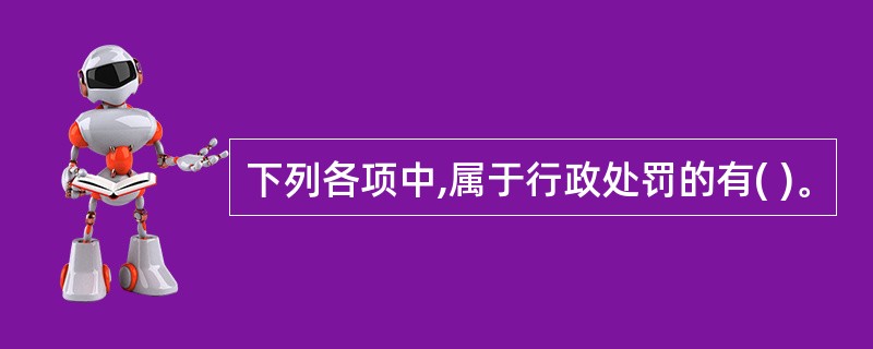 下列各项中,属于行政处罚的有( )。