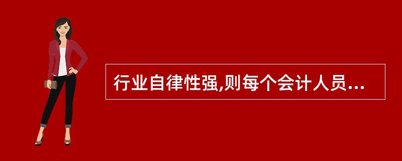 行业自律性强,则每个会计人员自律性就强。( )