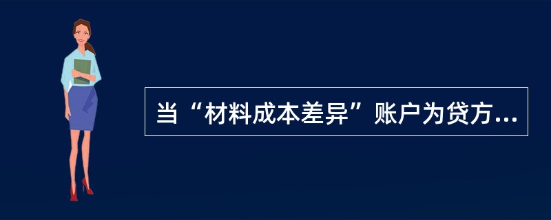 当“材料成本差异”账户为贷方余额时,表示()。