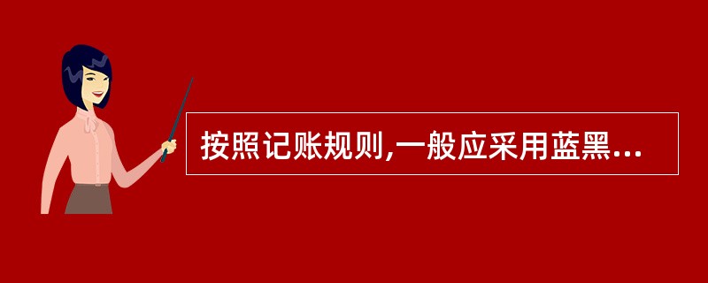 按照记账规则,一般应采用蓝黑墨水或碳素墨水记账。( )
