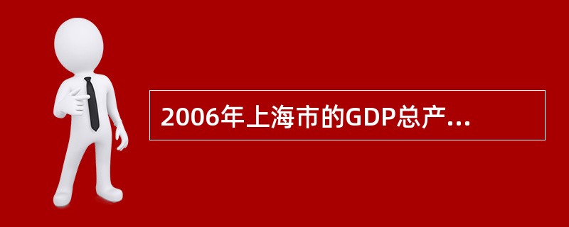 2006年上海市的GDP总产值是 亿元。