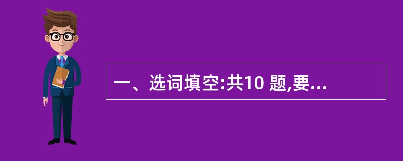 一、选词填空:共10 题,要求你从所给的四个选项中选出一个填空,使句子的意思表达