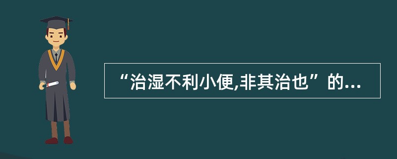 “治湿不利小便,非其治也”的治疗原则,适用于下列哪种病证