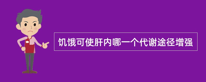 饥饿可使肝内哪一个代谢途径增强