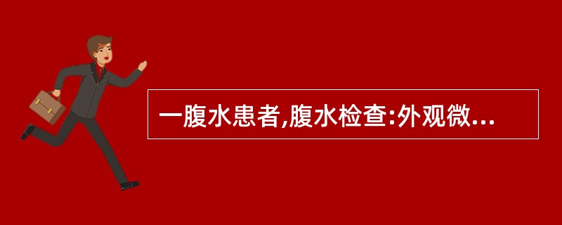 一腹水患者,腹水检查:外观微混,细胞数50×106£¯L,比重1.010。 该患