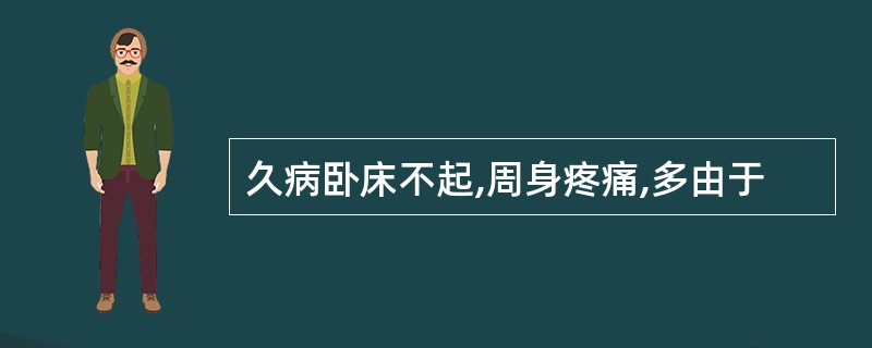 久病卧床不起,周身疼痛,多由于