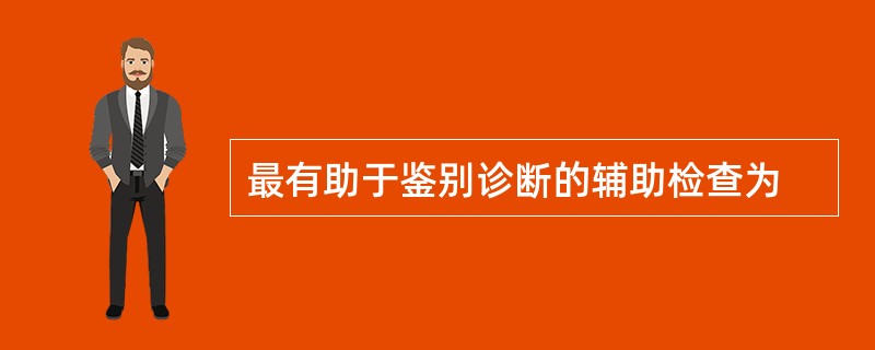 最有助于鉴别诊断的辅助检查为