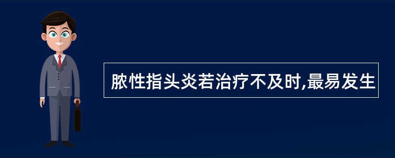 脓性指头炎若治疗不及时,最易发生