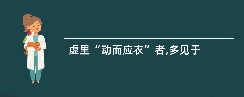 虚里“动而应衣”者,多见于