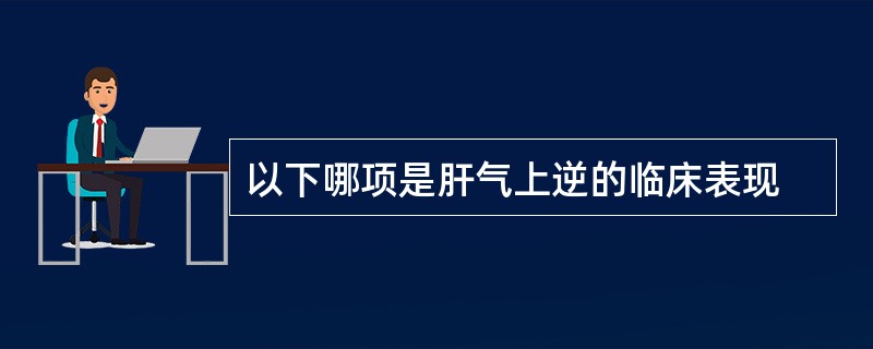 以下哪项是肝气上逆的临床表现