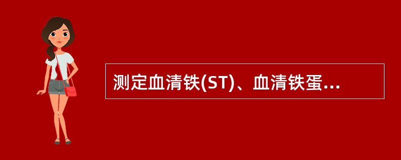 测定血清铁(ST)、血清铁蛋白(SF)、总铁结合力(TIBC)及转铁蛋白饱和度(