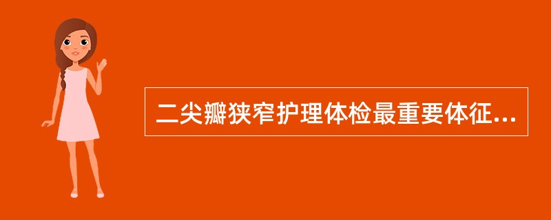 二尖瓣狭窄护理体检最重要体征是A、二尖瓣面容B、肺动脉瓣区第二心音亢进C、心尖区