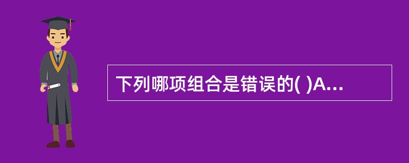 下列哪项组合是错误的( )A、大细胞性贫血£­巨幼细胞贫血B、正常细胞性贫血£­