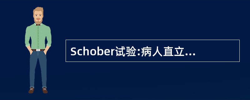 Schober试验:病人直立,在背部正中线髂嵴水平作标记为零,向下及向上再作标记