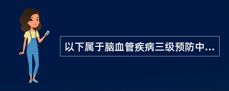 以下属于脑血管疾病三级预防中一级预防的是A、找出高危人群,进行预防干预B、对TI