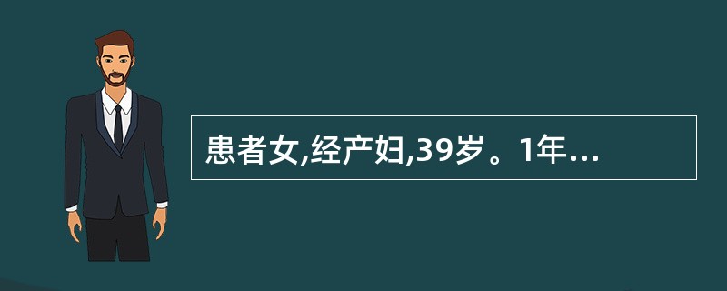 患者女,经产妇,39岁。1年来月经量增多,经期持续4~14天。检查:子宫如孕3个