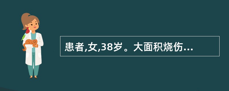 患者,女,38岁。大面积烧伤后5小时入院,心率120次£¯分,血压70£¯50m