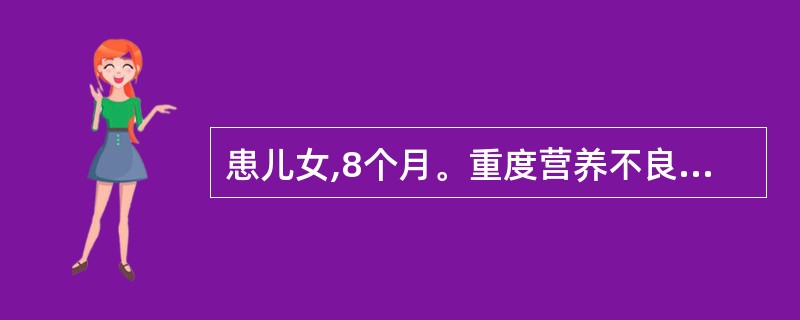 患儿女,8个月。重度营养不良,因迁延性腹泻入院。今晨起突发神志不清,面色苍白,出