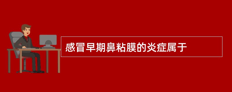 感冒早期鼻粘膜的炎症属于