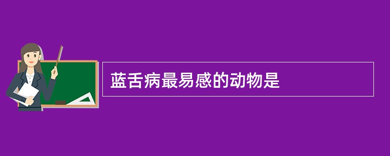 蓝舌病最易感的动物是