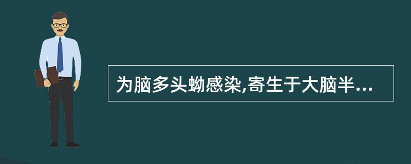 为脑多头蚴感染,寄生于大脑半球时的临诊表现为