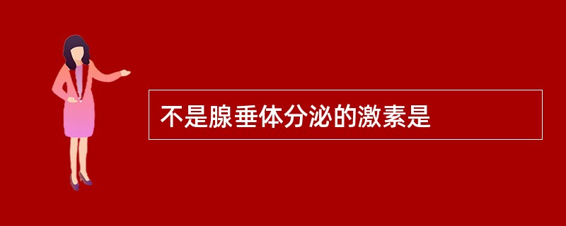 不是腺垂体分泌的激素是