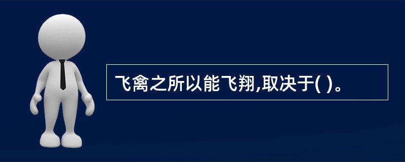 飞禽之所以能飞翔,取决于( )。