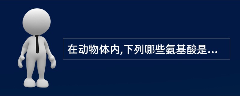 在动物体内,下列哪些氨基酸是可以转变成脂肪的( )
