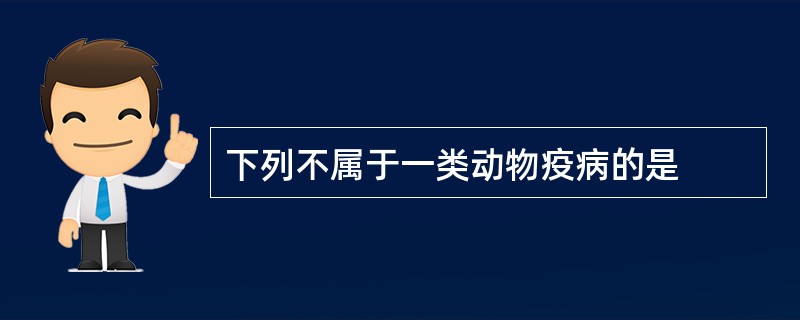 下列不属于一类动物疫病的是