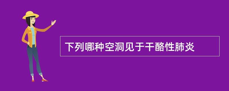 下列哪种空洞见于干酪性肺炎