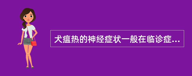 犬瘟热的神经症状一般在临诊症状出现后3~4周,最为常见的神经症状是