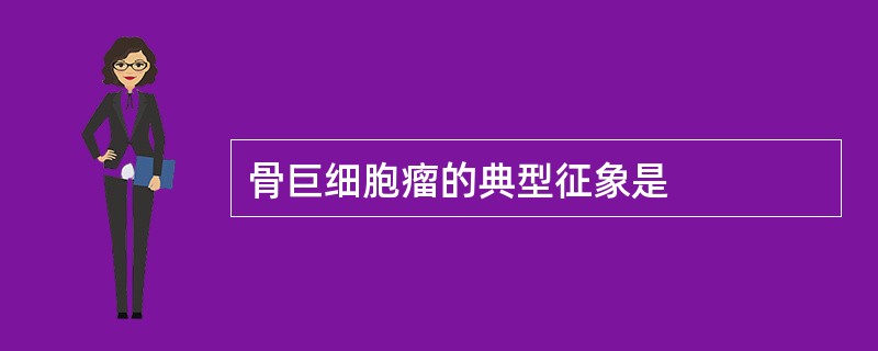 骨巨细胞瘤的典型征象是