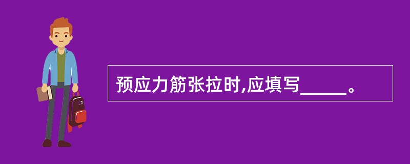 预应力筋张拉时,应填写_____。