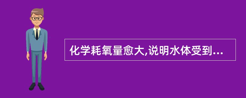 化学耗氧量愈大,说明水体受到有机污染越严重。( )