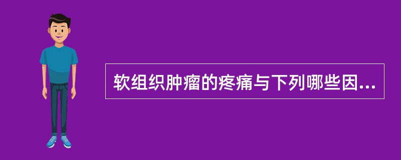 软组织肿瘤的疼痛与下列哪些因素有关 ( )