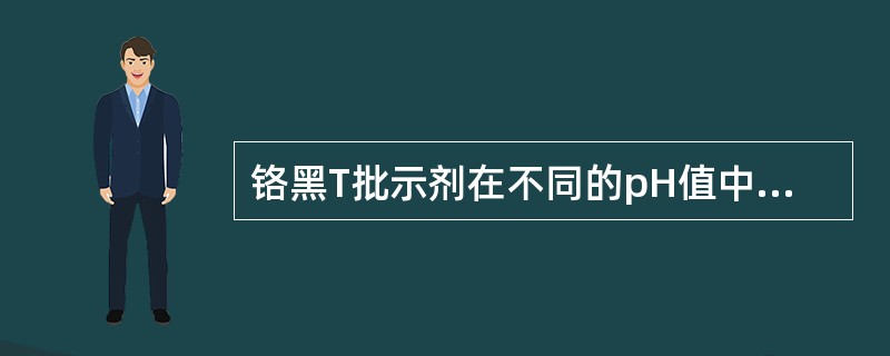 铬黑T批示剂在不同的pH值中显示不同颜色,当pH在8~10时显示的颜色是( )。