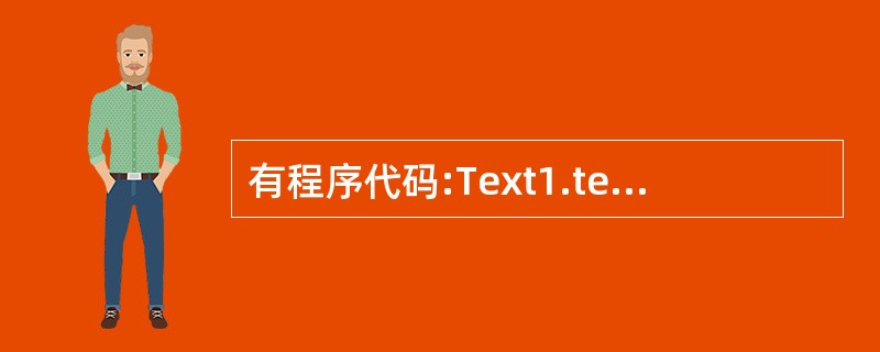 有程序代码:Text1.text="Visual Basic"其中的Text1、