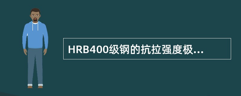 HRB400级钢的抗拉强度极值为_____MPa。