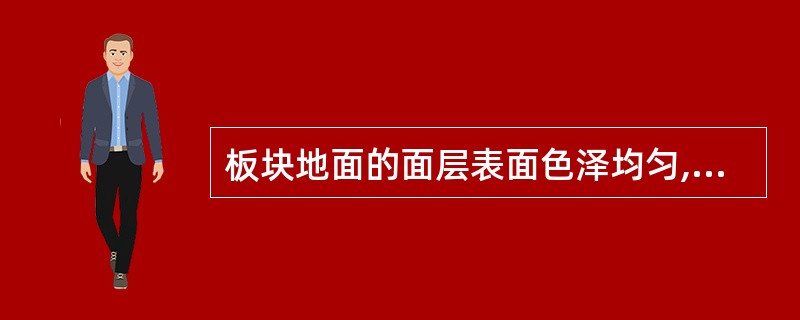 板块地面的面层表面色泽均匀,板块无裂纹、掉角和缺楞等缺陷,质量应评为合格。 -