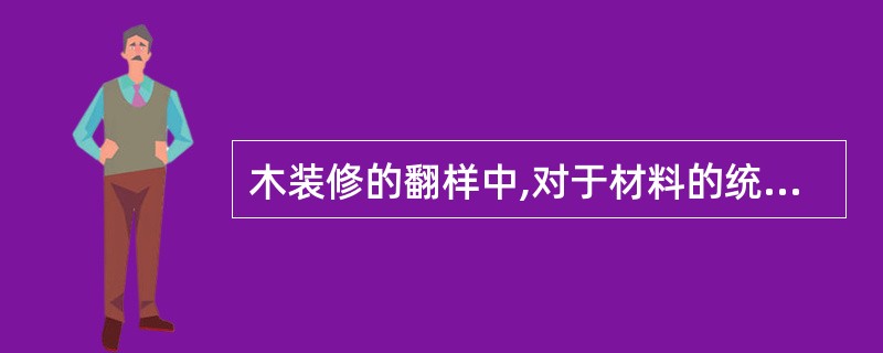 木装修的翻样中,对于材料的统计,应该采用的方法为_____。