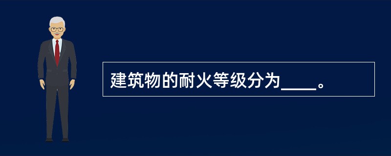 建筑物的耐火等级分为____。