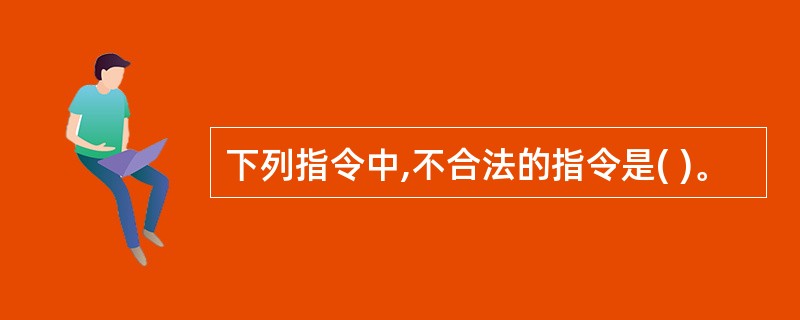 下列指令中,不合法的指令是( )。