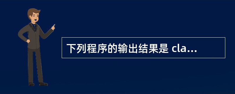 下列程序的输出结果是 class Test{public static void