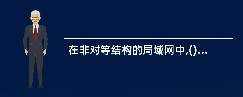 在非对等结构的局域网中,()采用高配置与高性能的计算机。